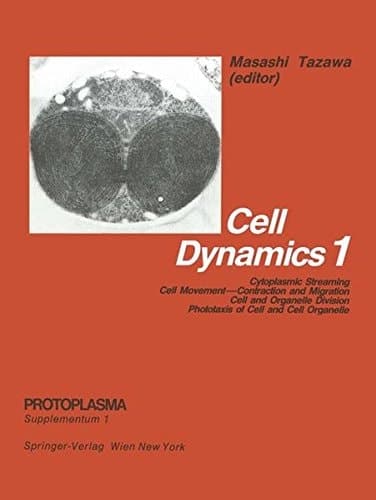 Cell Dynamics: Volume 1: Cytoplasmic Streaming - Cell Movement: Contraction and Migration - Cell and Organelle Division - Phototaxis of Cell and Cell Organelle (Protoplasma. Supplementum)