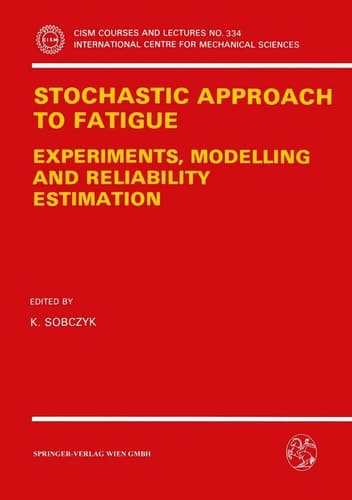 Stochastic Approach to Fatigue: Experiments, Modelling and Reliability Estimation (CISM International Centre for Mechanical Sciences, 334)