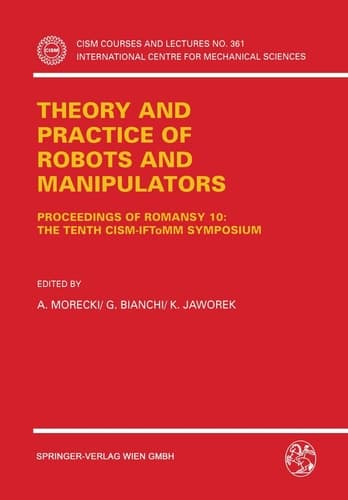 Theory and Practice of Robots and Manipulators: Proceedings of RoManSy 10: The Tenth CISM-IFToMM Symposium (CISM International Centre for Mechanical Sciences, 361)