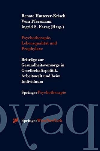 Psychotherapie, Lebensqualität und Prophylaxe Beiträge zur Gesundheitsvorsorge in Gesellschaftspolitik, Arbeitswelt und beim Individuum