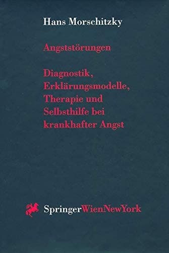 Angststörungen Diagnostik, Erklärungsmodelle, Therapie und Selbsthilfe bei krankhafter Angst