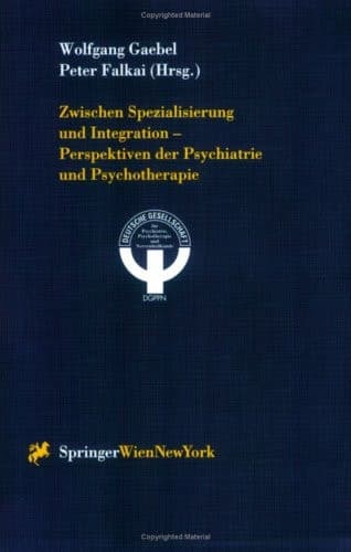 Zwischen Spezialisierung Und Integration - Perspektiven Der Psychiatrie Und Psychotherapie
