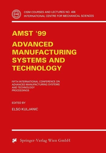 AMST'99 - Advanced Manufacturing Systems and Technology: Proceedings of the Fifth International Conference (CISM International Centre for Mechanical Sciences, 406)