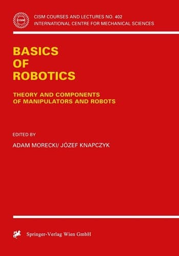 Basics of Robotics: Theory and Components of Manipulators and Robots (CISM International Centre for Mechanical Sciences, 402)