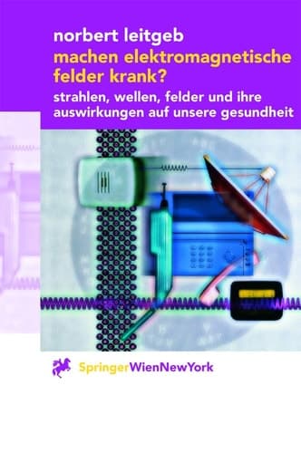 Machen elektromagnetische Felder krank? Strahlen, Wellen, Felder und ihre Auswirkungen auf unsere Gesundheit