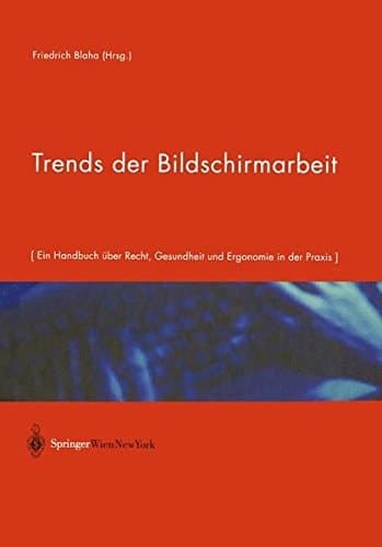 Trends der Bildschirmarbeit Ein Handbuch über Recht, Gesundheit und Ergonomie in der Praxis