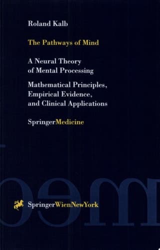The Pathways of Mind A Neural Theory of Mental Processing Mathematical Principles, Empirical Evidence, and Clinical Applications