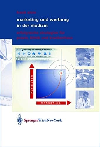 Marketing und Werbung in der Medizin Erfolgreiche Strategien für Praxis, Klinik und Krankenhaus
