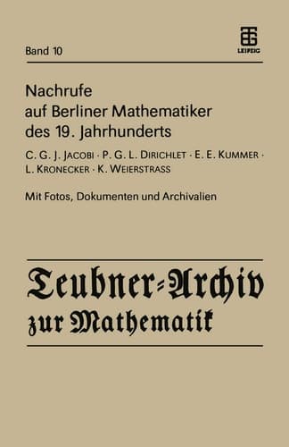 Nachrufe auf Berliner Mathematiker des 19. Jahrhunderts: C.G.J. Jacobi - P.G.L. Dirichlet - E.E. Kummer - L. Kronecker - K. Weierstrass (Teubner-Archiv zur Mathematik, 10) (German Edition)