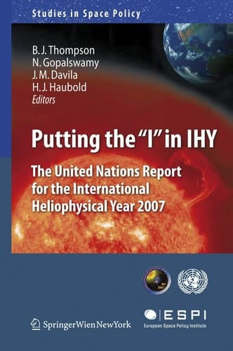 Putting the "I" in IHY: The United Nations Report for the International Heliophysical Year 2007 (Studies in Space Policy, 3)