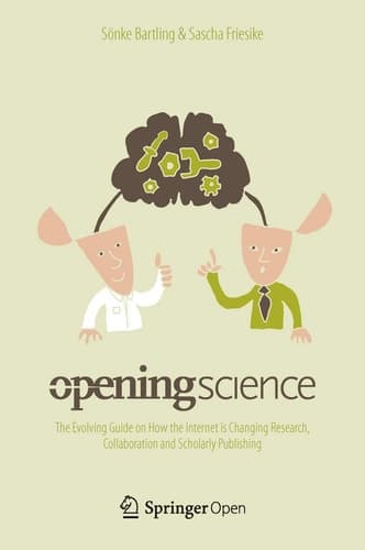 Opening Science The Evolving Guide on How the Internet is Changing Research, Collaboration and Scholarly Publishing
