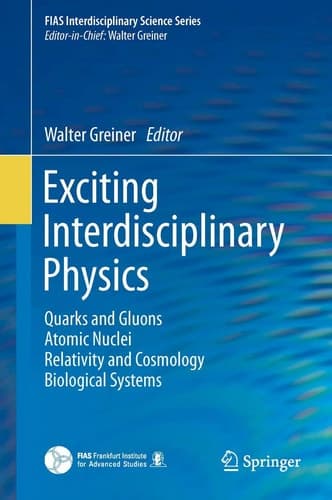 Exciting Interdisciplinary Physics Quarks and Gluons / Atomic Nuclei / Relativity and Cosmology / Biological Systems