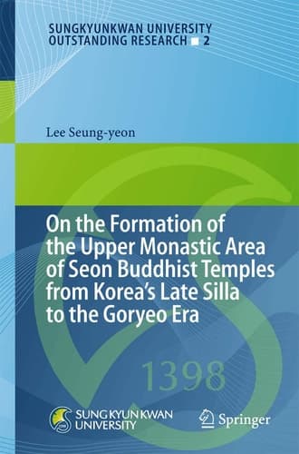 On the Formation of the Upper Monastic Area of Seon Buddhist Temples from Korea ́s Late Silla to the Goryeo Era