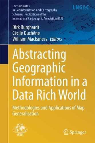 Abstracting Geographic Information in a Data Rich World Methodologies and Applications of Map Generalisation