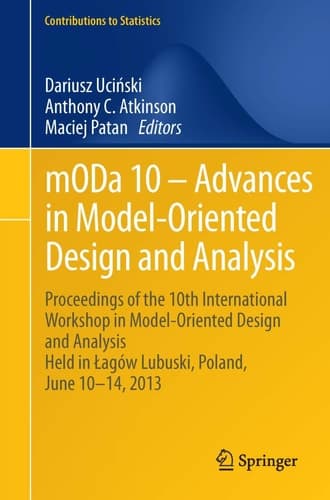 mODa 10 – Advances in Model-Oriented Design and Analysis Proceedings of the 10th International Workshop in Model-Oriented Design and Analysis Held in Łagów Lubuski, Poland, June 10–14, 2013