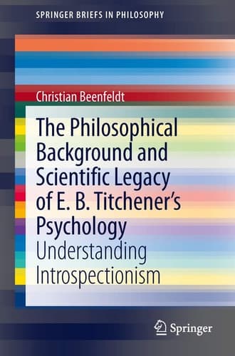 The Philosophical Background and Scientific Legacy of E. B. Titchener's Psychology Understanding Introspectionism