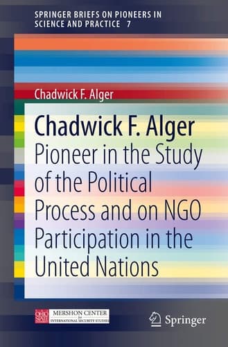 Chadwick F. Alger Pioneer in the Study of the Political Process and on NGO Participation in the United Nations