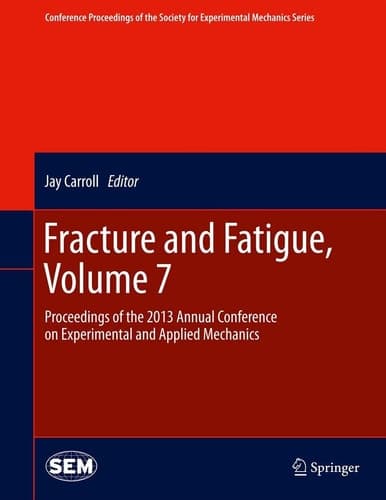 Fracture and Fatigue, Volume 7 Proceedings of the 2013 Annual Conference on Experimental and Applied Mechanics