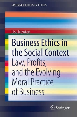 Business Ethics in the Social Context Law, Profits, and the Evolving Moral Practice of Business