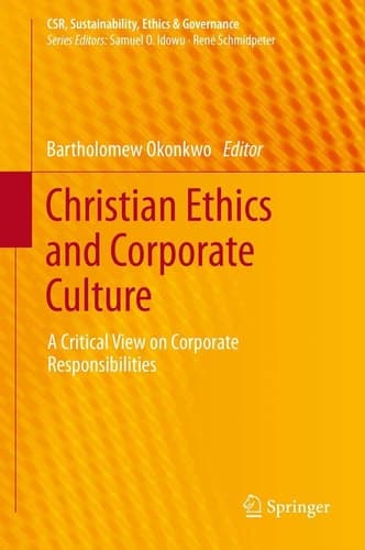 Christian Ethics and Corporate Culture A Critical View on Corporate Responsibilities