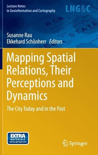 Mapping Spatial Relations, Their Perceptions and Dynamics The City Today and in the Past