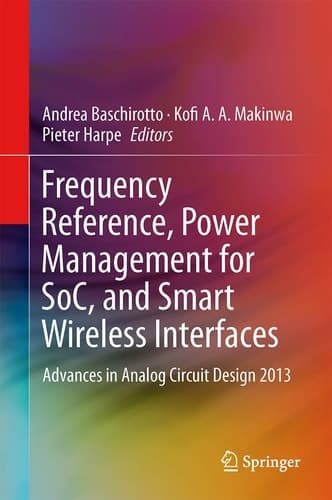 Frequency References, Power Management for SoC, and Smart Wireless Interfaces Advances in Analog Circuit Design 2013
