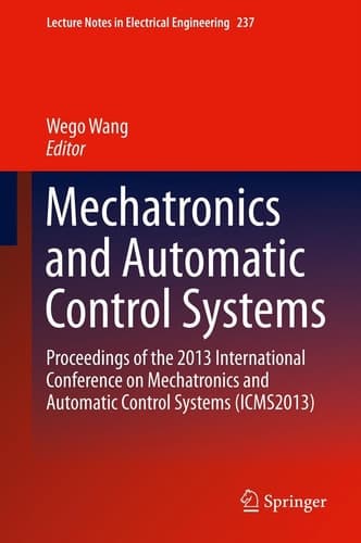 Mechatronics and Automatic Control Systems Proceedings of the 2013 International Conference on Mechatronics and Automatic Control Systems (ICMS2013)