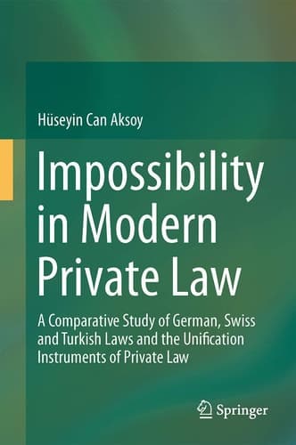 Impossibility in Modern Private Law A Comparative Study of German, Swiss and Turkish Laws and the Unification Instruments of Private Law