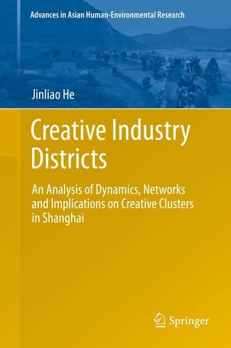 Creative Industry Districts An Analysis of Dynamics, Networks and Implications on Creative Clusters in Shanghai