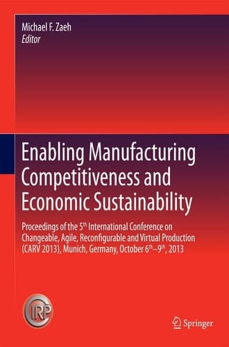 Enabling Manufacturing Competitiveness and Economic Sustainability Proceedings of the 5th International Conference on Changeable, Agile, Reconfigurable and Virtual Production (CARV 2013), Munich, Germany, October 6th-9th, 2013