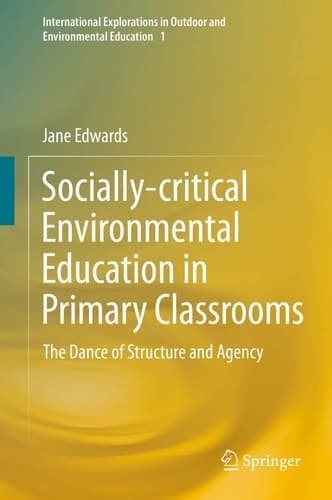 Socially-critical Environmental Education in Primary Classrooms The Dance of Structure and Agency