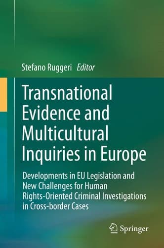 Transnational Evidence and Multicultural Inquiries in Europe Developments in EU Legislation and New Challenges for Human Rights-Oriented Criminal Investigations in Cross-border Cases