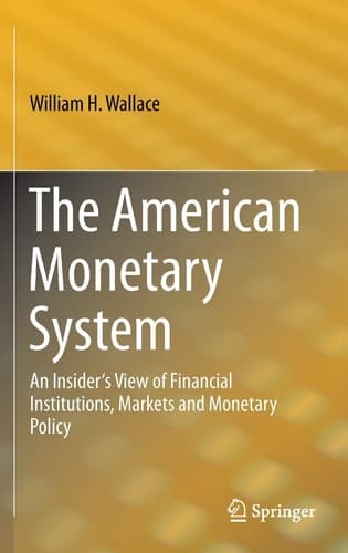 The American Monetary System An Insider's View of Financial Institutions, Markets and Monetary Policy