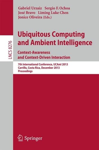 Ubiquitous Computing and Ambient Intelligence: Context-Awareness and Context-Driven Interaction 7th International Conference, UCAmI 2013, Carrillo, Costa Rica, December 2-6, 2013, Proceedings