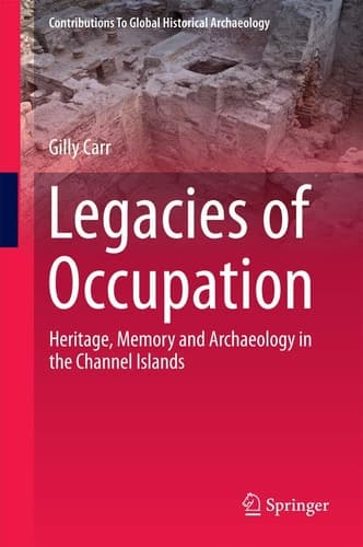 Legacies of Occupation Heritage, Memory and Archaeology in the Channel Islands