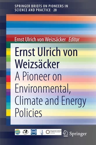Ernst Ulrich von Weizsäcker A Pioneer on Environmental, Climate and Energy Policies