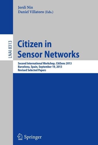 Citizen in Sensor Networks Second International Workshop, CitiSens 2013, Barcelona, Spain, September 19, 2013, Revised Selected Papers