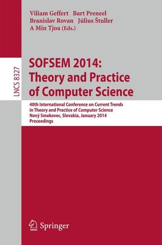 SOFSEM 2014: Theory and Practice of Computer Science 40th International Conference on Current Trends in Theory and Practice of Computer Science,Nový Smokovec, Slovakia, January 26-29, 2014, Proceedings