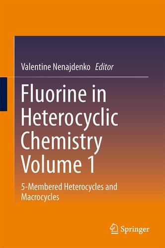 Fluorine in Heterocyclic Chemistry Volume 1 5-Membered Heterocycles and Macrocycles