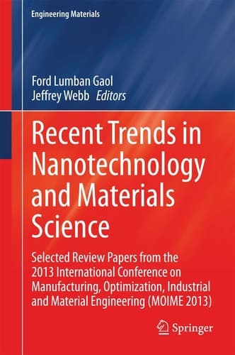 Recent Trends in Nanotechnology and Materials Science Selected Review Papers from the 2013 International Conference on Manufacturing, Optimization, Industrial and Material Engineering (MOIME 2013)