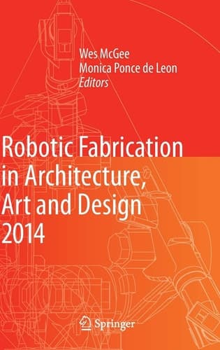 Robotic Fabrication in Architecture, Art and Design 2014