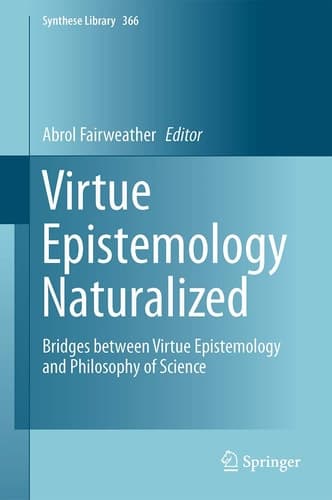 Virtue Epistemology Naturalized Bridges Between Virtue Epistemology and Philosophy of Science