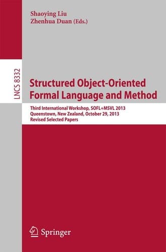 Structured Object-Oriented Formal Language and Method Third International Workshop, SOFL+MSVL 2013, Queenstown, New Zealand, October 29, 2013, Revised Selected Papers