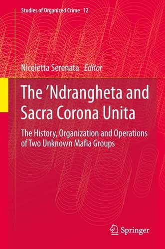 The ’Ndrangheta and Sacra Corona Unita The History, Organization and Operations of Two Unknown Mafia Groups