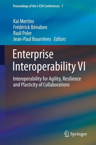 Enterprise Interoperability VI Interoperability for Agility, Resilience and Plasticity of Collaborations