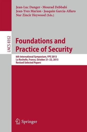 Foundations and Practice of Security 6th International Symposium, FPS 2013, La Rochelle, France, October 21-22, 2013, Revised Selected Papers