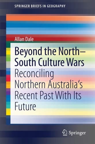 Beyond the North-South Culture Wars Reconciling Northern Australia's Recent Past With Its Future