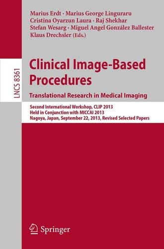 Clinical Image-Based Procedures. Translational Research in Medical Imaging Second International Workshop, CLIP 2013, Held in Conjunction with MICCAI 2013, Nagoya, Japan, September 22, 2013, Revised Selected Papers
