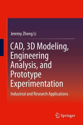 CAD, 3D Modeling, Engineering Analysis, and Prototype Experimentation Industrial and Research Applications