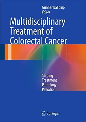 Multidisciplinary Treatment of Colorectal Cancer Staging – Treatment – Pathology – Palliation